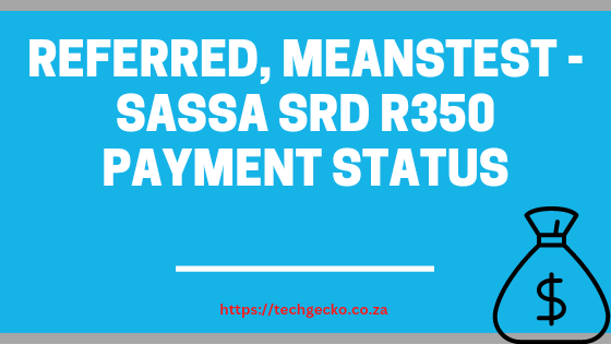 Referred, Meanstest - SASSA SRD R350 PAYMENT Status