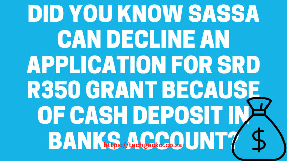 Did you know SASSA can  decline an application for SRD R350 Grant because of cash deposit in banks account?